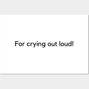 For Crying Out Loud Posters and Art